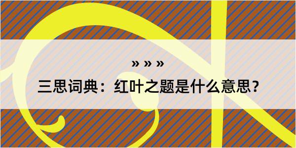 三思词典：红叶之题是什么意思？