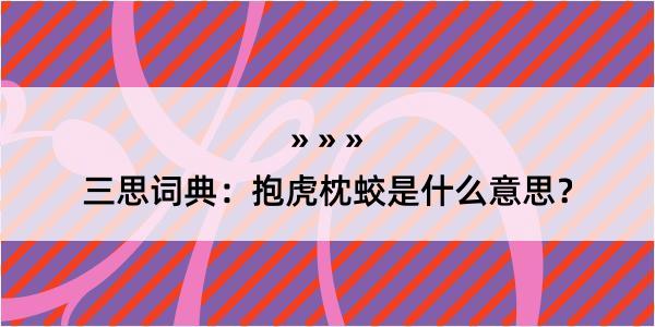 三思词典：抱虎枕蛟是什么意思？