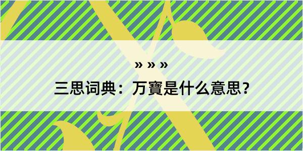 三思词典：万寶是什么意思？