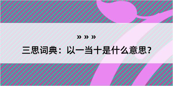 三思词典：以一当十是什么意思？