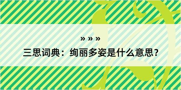 三思词典：绚丽多姿是什么意思？