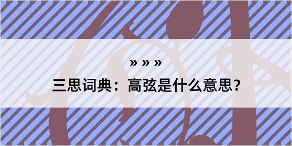 三思词典：高弦是什么意思？