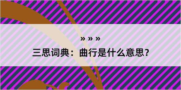 三思词典：曲行是什么意思？