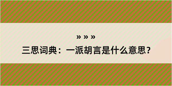 三思词典：一派胡言是什么意思？