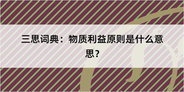 三思词典：物质利益原则是什么意思？