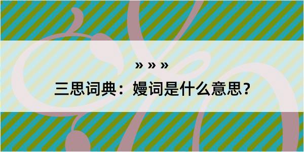 三思词典：嫚词是什么意思？