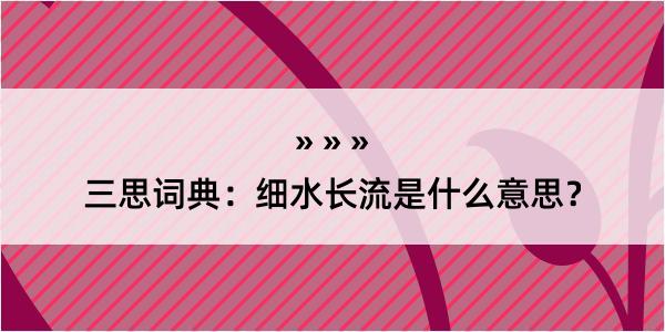 三思词典：细水长流是什么意思？