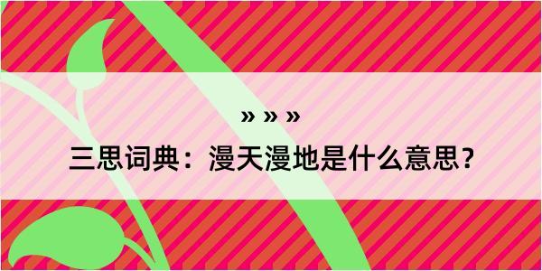 三思词典：漫天漫地是什么意思？