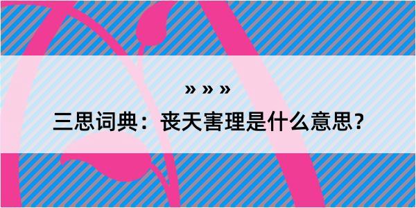 三思词典：丧天害理是什么意思？