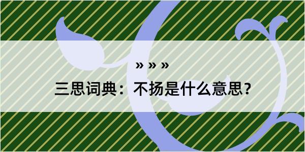 三思词典：不扬是什么意思？