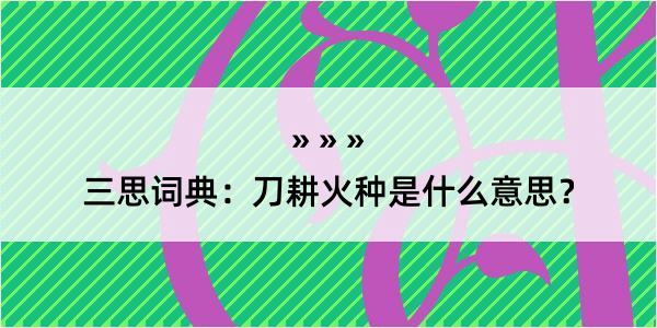 三思词典：刀耕火种是什么意思？