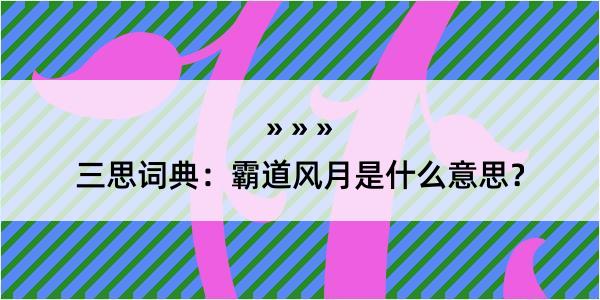 三思词典：霸道风月是什么意思？