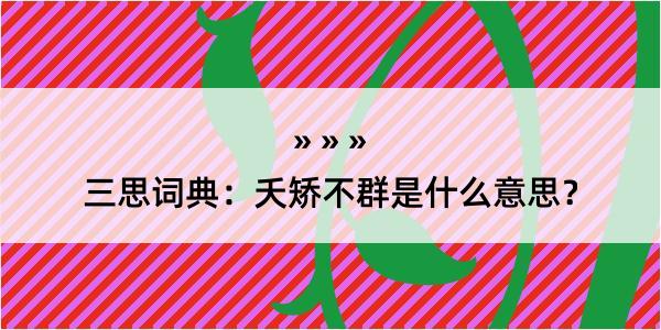 三思词典：夭矫不群是什么意思？