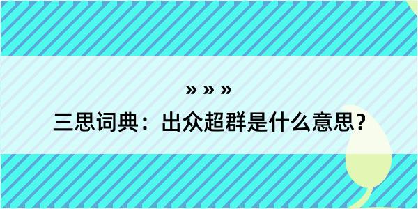 三思词典：出众超群是什么意思？