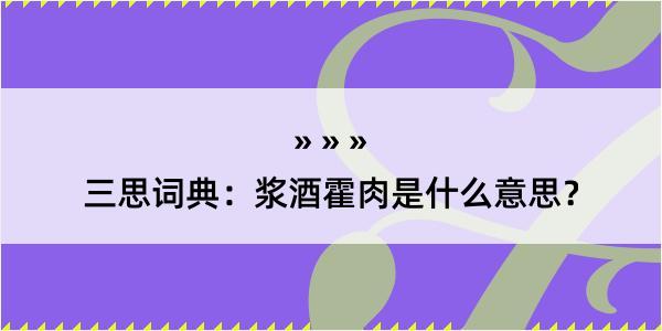 三思词典：浆酒霍肉是什么意思？