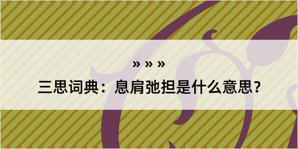 三思词典：息肩弛担是什么意思？