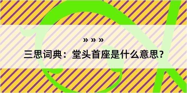 三思词典：堂头首座是什么意思？