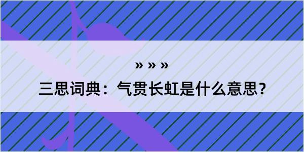 三思词典：气贯长虹是什么意思？