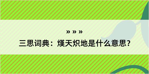 三思词典：熯天炽地是什么意思？