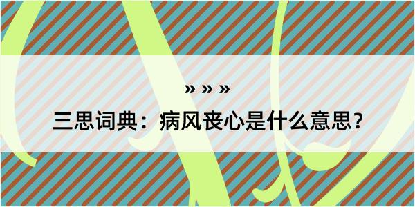 三思词典：病风丧心是什么意思？