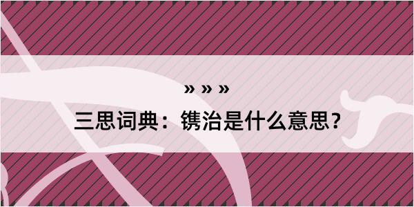 三思词典：镌治是什么意思？