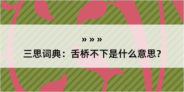 三思词典：舌桥不下是什么意思？