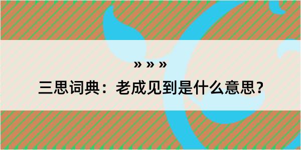 三思词典：老成见到是什么意思？