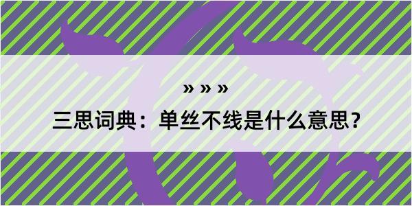 三思词典：单丝不线是什么意思？