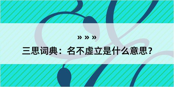 三思词典：名不虚立是什么意思？