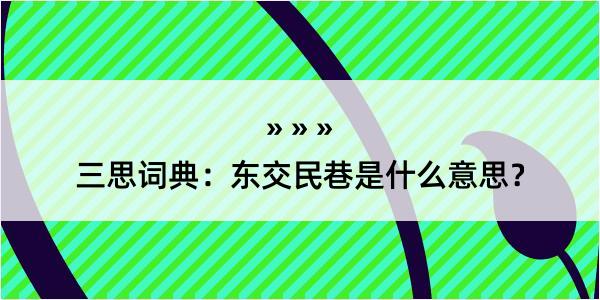 三思词典：东交民巷是什么意思？