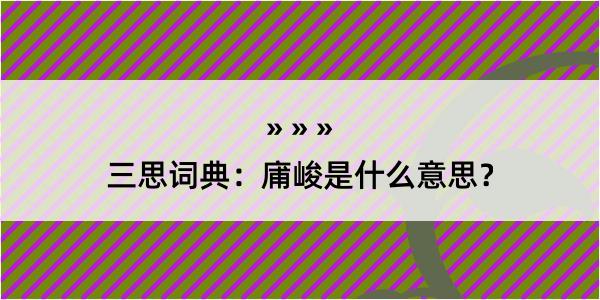 三思词典：庯峻是什么意思？