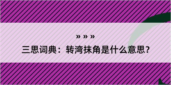 三思词典：转湾抹角是什么意思？