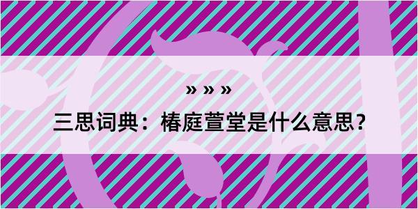 三思词典：椿庭萱堂是什么意思？