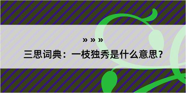 三思词典：一枝独秀是什么意思？