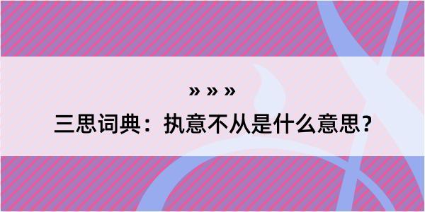 三思词典：执意不从是什么意思？