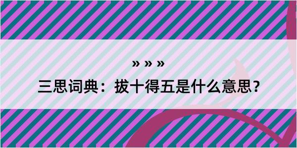 三思词典：拔十得五是什么意思？