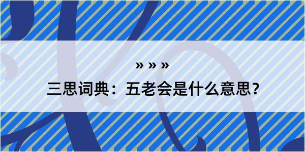 三思词典：五老会是什么意思？