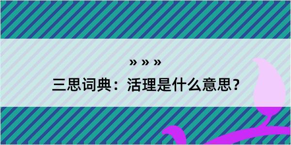 三思词典：活理是什么意思？