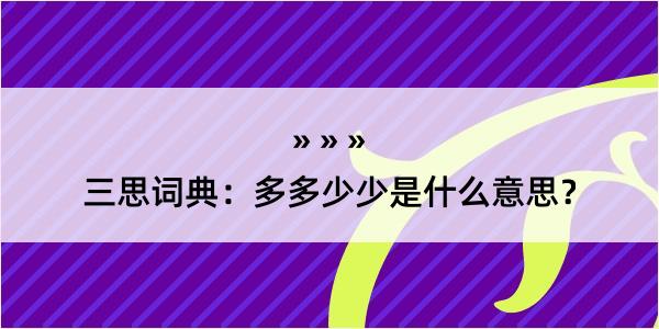 三思词典：多多少少是什么意思？