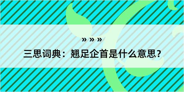 三思词典：翘足企首是什么意思？