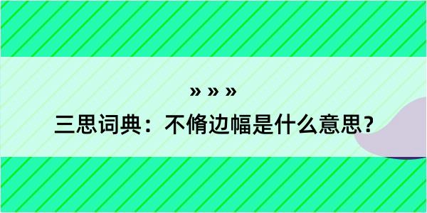 三思词典：不脩边幅是什么意思？