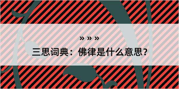 三思词典：佛律是什么意思？