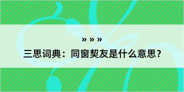 三思词典：同窗契友是什么意思？