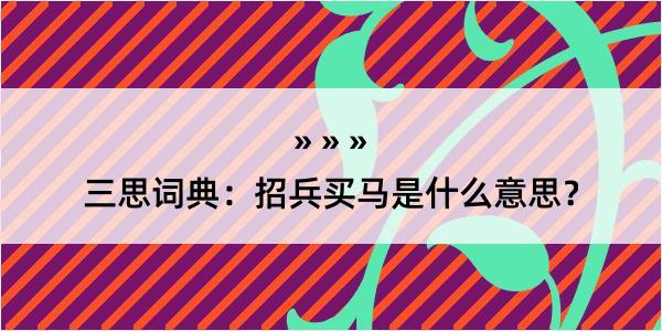 三思词典：招兵买马是什么意思？