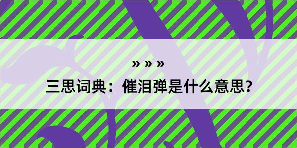 三思词典：催泪弹是什么意思？