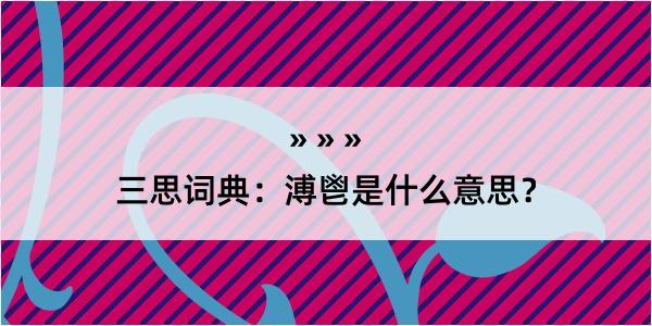 三思词典：溥鬯是什么意思？