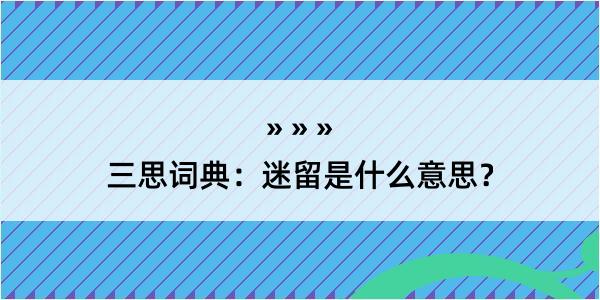 三思词典：迷留是什么意思？