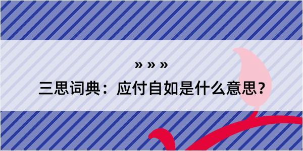 三思词典：应付自如是什么意思？