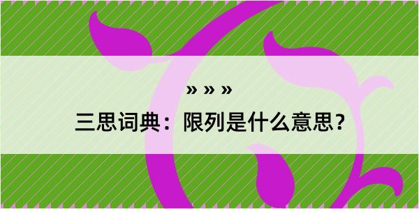 三思词典：限列是什么意思？