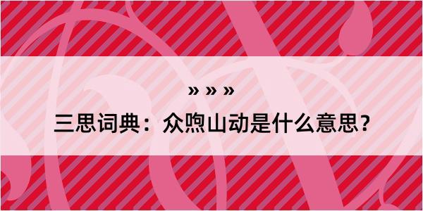 三思词典：众喣山动是什么意思？